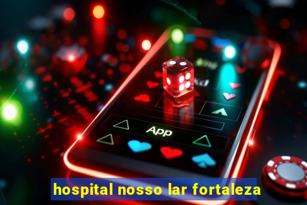 hospital nosso lar fortaleza